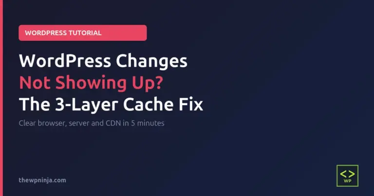 Why are my WordPress changes not showing up on the live site - the 3-layer cache fix